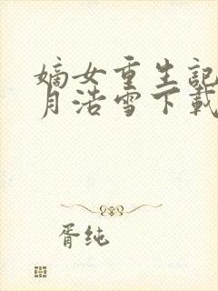 嫡女重生记 六月浩雪下载