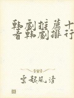 韩剧推荐十大必看韩剧排行榜