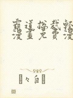 霸道总裁轻轻爱漫画免费漫画下拉式