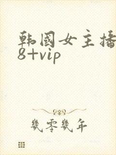 韩国女主播 18+vip