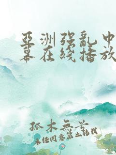 亚洲强乱中文字幕在线播放