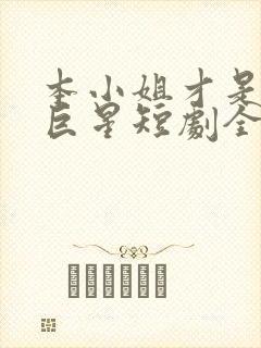 本小姐才是神秘巨星短剧全集在线观看