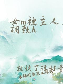 女m被主人羞辱调教h