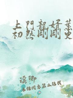 上门龙婿叶辰萧初然刚刚更新