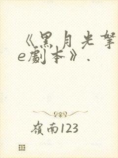 《黑月光拿稳be剧本》.
