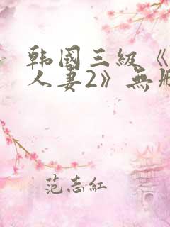 韩国三级《美味人妻2》无删减版