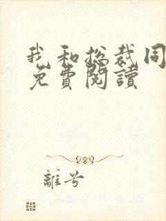 我和总裁同居了免费阅读