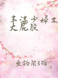 丰满少妇又嫩又大屁股