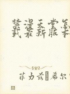 禁漫天堂怎么下载最新版本