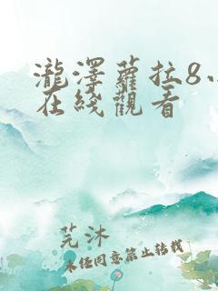 泷泽萝拉8小时在线观看