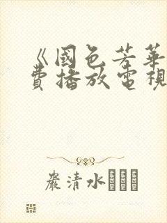 《国色芳华》免费播放电视剧40集