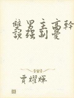 双男主高干文小说强制爱