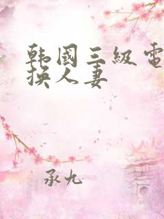韩国三级电影交换人妻