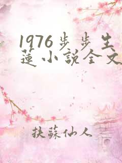 1976步步生莲小说全文免费阅读