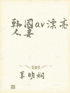 韩国av漂亮的人妻