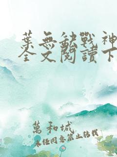 叶无缺战神狂飙全文阅读下载