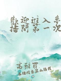 欢迎进入梦魇直播间第一次