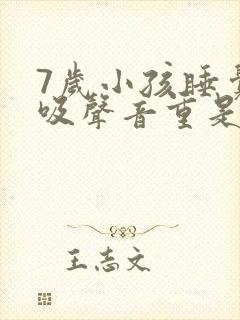 7岁小孩睡觉呼吸声音重是什么原因