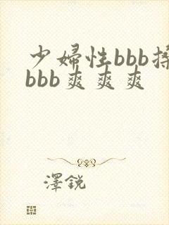 少妇性bbb搡bbb爽爽爽