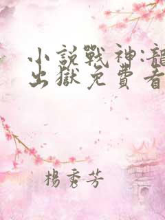 小说战神:龙王出狱免费看