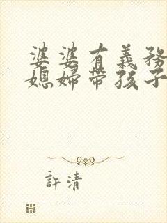 婆婆有义务帮儿媳妇带孩子吗