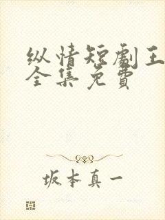 纵情短剧王奕然全集免费