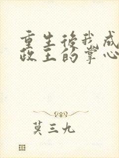 重生后我成了摄政王的掌心宠全文阅读