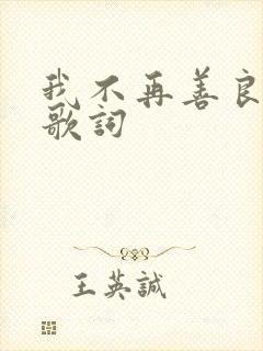 我不再善良原唱歌词