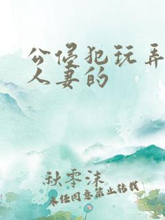 公侵犯玩弄熟睡人妻的
