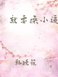 就要操小逼