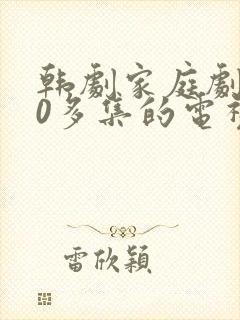 韩剧家庭剧100多集的电视剧