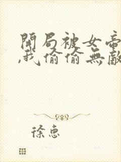 开局被女帝下狱,我偷偷无敌
