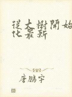 从大树开始的进化最新