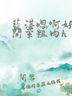 蓝湛嗯啊好深啊开荤粗肉h