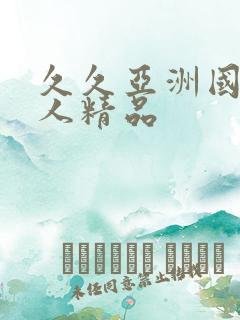 久久亚洲国产成人精品
