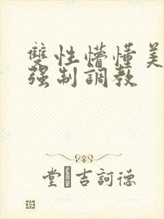双性懵懂美人被强制调教