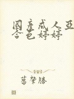 国产成人亚洲综合色婷婷