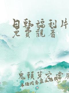 日韩福利片午夜免费观着