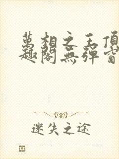 万相之王顶点笔趣阁无弹窗