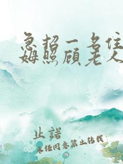 急招一名住家保姆照顾老人