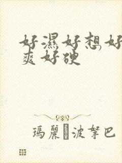 好湿好想好大好爽好硬