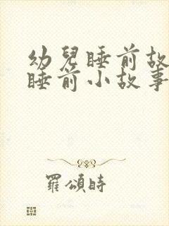 幼儿睡前故事 睡前小故事文字