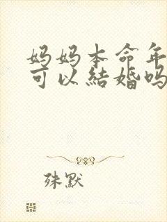 妈妈本命年儿子可以结婚吗