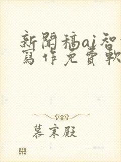 新闻稿ai智能写作免费软件