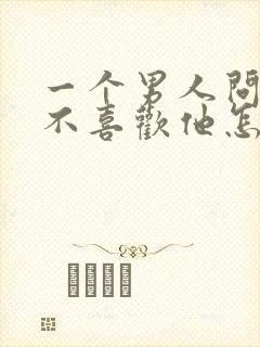 一个男人问你喜不喜欢他怎么回答