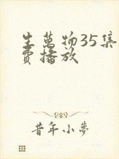 生万物35集免费播放