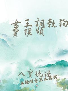 女王调教狗奴免费视频