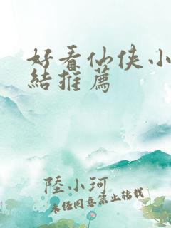 好看仙侠小说完结推荐 好看仙侠小说完结推荐