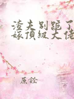 渣夫别跪了夫人嫁顶级大佬显怀啦男主是谁