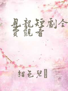 见龙短剧全集免费观看